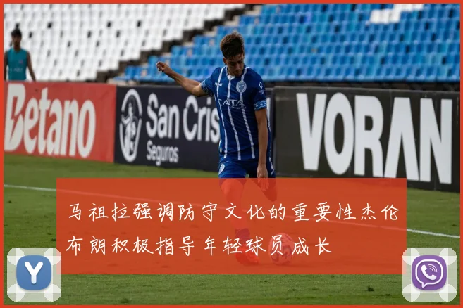 马祖拉强调防守文化的重要性杰伦布朗积极指导年轻球员成长